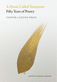 A House Called Tomorrow (Fifty Years of Poetry from Copper Canyon Press) by Michael Wiegers, 9781556596629