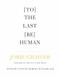 [To] The Last [Be] Human by Jorie Graham, Robert Macfarlane, 9781556596605