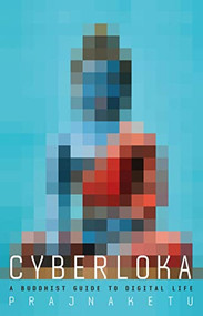 Cyberloka (A Buddhist Guide to Digital Life) by Prajnaketu, 9781911407928