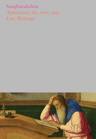 Aphorisms, the Arts, and Late Writings by Sangharakshita, Maitreyabandhu, 9781911407850