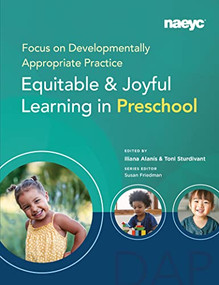 Focus on Developmentally Appropriate Practice (Equitable and Joyful Learning in Preschool) by Iliana Alanís, Toni Sturdivant, 9781952331107