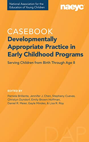 Casebook: Developmentally Appropriate Practice in Early Childhood Programs Serving Children from Birth Through Age 8  by Pamela Brillante, Jennifer Chen, Stephany Cuevas, Christyn Dundorf, Emily Brown Hoffman, Daniel R. Meier, Gayle Mindes, Lisa R. Roy, 9781952331121