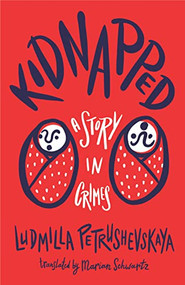 Kidnapped (A Story in Crimes) by Ludmilla Petrushevskaya, Marian Schwartz, 9781646052042