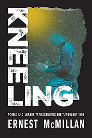 Kneeling (Poems and Verses Transcending the Turbulent ‘60s) by M. Ernest McMillan, 9781646052080