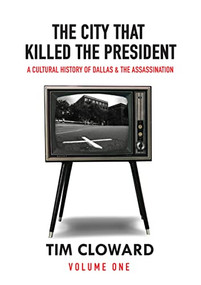 The City That Killed the President (A Cultural History of Dallas and the Assassination) by Tim Cloward, 9781646052127