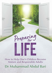 Preparing for Life (How to Help One's Children Become Mature and Responsible Adults) by Dr. Muhammad Abdul Bari, 9781847741868