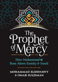 The Prophet of Mercy (How Muhammad (PBUH) Rose Above Enmity Insult) by Mohammad Elshinawy, Omar Suleiman, 9781847741721
