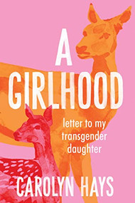 Letter to My Transgender Daughter (A Girlhood) - 9781949467901 by Carolyn Hays, 9781949467901