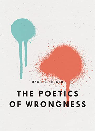 The Poetics of Wrongness by Rachel Zucker, 9781950268702