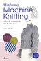 Mastering Machine Knitting (From the Thread to the Finished Garment. Updated and revised new edition) by Lucia Consiglia Tarantino, 9788417656997