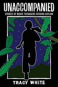 Unaccompanied (Stories of Brave Teenagers Seeking Asylum) by Tracy White, 9781951491208