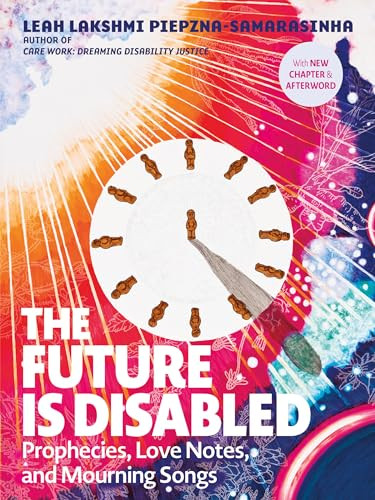 The Future Is Disabled (Prophecies, Love Notes and Mourning Songs) by Leah Lakshmi Piepzna-Samarasinha, 9781551528915