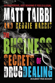 The Business Secrets of Drug Dealing (An Almost True Account) - 9781682193419 by Matt Taibbi, Reggie Harris, 9781682193419