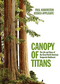 Canopy of Titans (The Life and Times of the Great North American Temperate Rainforest) by Jessica Applegate, Paul Koberstein, 9781682193457