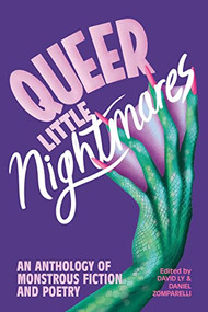 Queer Little Nightmares (An Anthology of Monstrous Fiction and Poetry) by David Ly, Daniel Zomparelli, 9781551529011