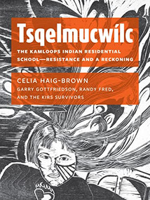 Tsqelmucwílc (The Kamloops Indian Residential School―Resistance and a Reckoning) by Celia Haig-Brown, Randy Fred, Garry Gottfriedson, 9781551529059
