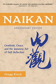 Naikan (Gratitude, Grace, and the Japanese Art of Self-Reflection, Anniversary Edition) by Gregg Krech, 9781611720792