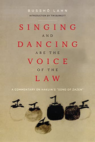 Singing and Dancing Are the Voice of the Law (A Commentary on Hakuin's  “Song of Zazen”) by Bussho Lahn, Tim Burkett, 9781948626781