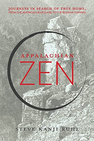 Appalachian Zen (Journeys in Search of True Home, from the American Heartland to the Buddha Dharma) by Steve Kanji Ruhl, 9781948626804