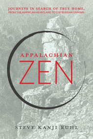 Appalachian Zen (Journeys in Search of True Home, from the American Heartland to the Buddha Dharma) by Steve Kanji Ruhl, 9781948626804