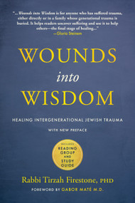 Wounds into Wisdom (Healing Intergenerational Jewish Trauma: New Preface by Author, New Foreword by Gabor Maté, Reading Group and Study Guide) by Tirzah Firestone, Gabor Maté, 9781948626828