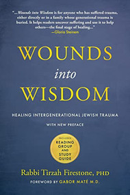 Wounds into Wisdom (Healing Intergenerational Jewish Trauma: New Preface by Author, New Foreword by Gabor Maté, Reading Group and Study Guide) by Tirzah Firestone, Gabor Maté, 9781948626828