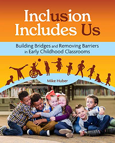 Inclusion Includes Us (Building Bridges and Removing Barriers in Early Childhood Classrooms) by Mike Huber, 9781605547756