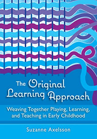 The Original Learning Approach (Weaving Together Playing, Learning, and Teaching in Early Childhood) by Suzanne Axelsson, 9781605547831