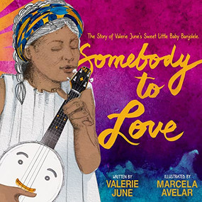 Somebody to Love: The Story of Valerie June's Sweet Little Baby Banjolele by Valerie June Hockett, Marcela Avelar, 9781737382973