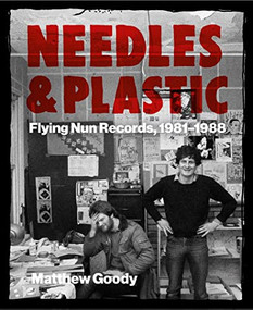 NEEDLES AND PLASTIC (FLYING NUN RECORDS, 1981-1988) by Matthew Goody, 9781737382980