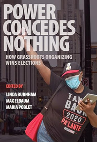 Power Concedes Nothing (How Grassroots Organizing Wins Elections) by Linda Burham, Max Elbaum, Maria Poblet, 9781682193303