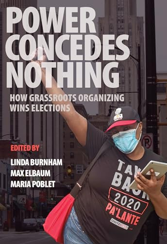 Power Concedes Nothing (How Grassroots Organizing Wins Elections) by Linda Burham, Max Elbaum, Maria Poblet, 9781682193303