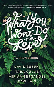 What You Won't Do For Love: A Conversation by David Suzuki, Tara Cullis, Miriam Fernandes, Ravi Jain, 9781552454541