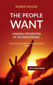 The People Want (A Radical Exploration of the Arab Uprising) by Gilbert Achcar, 9780863564772