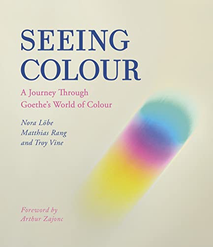 Seeing Colour (A Journey Through Goethe's World of Colour) by Nora Lobe, Matthias Rang, Troy Vine, 9781782507802