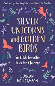 Silver Unicorns and Golden Birds (Scottish Traveller Tales for Children) by Duncan Williamson, Linda Williamson, 9781782508199