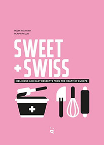 Sweet & Swiss (Delicious and Easy Desserts from the Heart of Europe) by Heddi Nieuwsma, Dorian Rollin, 9783907293683