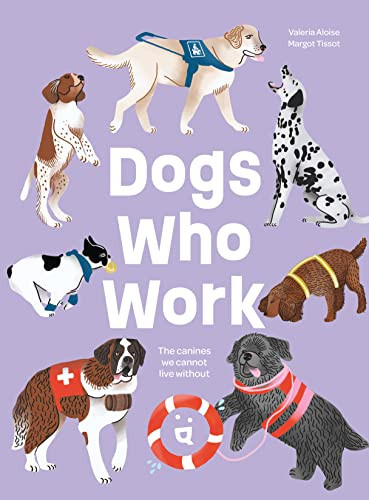 Dogs Who Work (The Canines We Cannot Live Without) by Valeria Aloise, Margot Tissot, Jeffrey K. Butt, 9783907293713