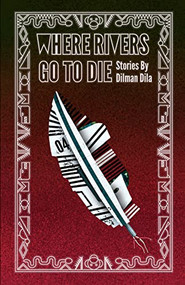 Where Rivers Go to Die by Dilman Dila, Bizhan Khodabandeh, 9780578368030