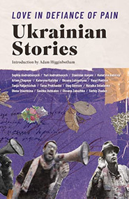 Love in Defiance of Pain (Ukrainian Stories) by Ali Kinsella, Zenia Tompkins, Ross Ufberg, Yuri Andrukhovych, Stanislav Aseyev, Kateryna Babkina, Artem Chapeye, Liubko Deresh, Kateryna Kalytko, Oksana Lutsyshyna, Vasyl Makhno, Tanja Maljartschuk, Taras Prokhasko, Oleg Sentsov, 9781646052578