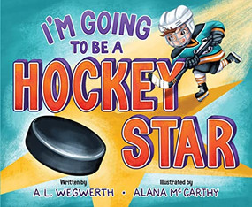 I'm Going to Be a Hockey Star by A. L. Wegwerth, Alana McCarthy, 9781956844023