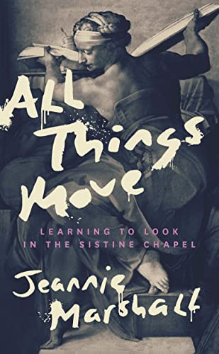 All Things Move (Learning to Look in the Sistine Chapel) by Jeannie Marshall, 9781771965330