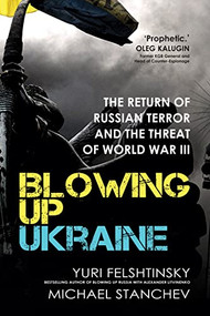 Blowing Up Ukraine (The Return of Russian Terror and the Threat of World War III) by Yuri Felshtinsky, Mikhael Stanchev, 9781783341917