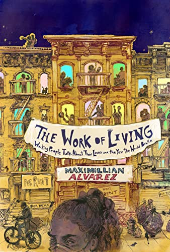 The Work of Living (Working People Talk About Their Lives and the Year the World Broke) by Maximillian Alvarez, 9781682193235