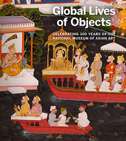 Global Lives of Objects (Celebrating 100 Years of the National Museum of Asian Art) by Massumeh Farhad, Sana Mirza, 9781913875329