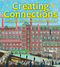 Creating Connections (Self-Taught Artists in the Rosenthal Collection) by Julie Aronson, Olivia Sagan, Charles Russell, Richard Rosenthal, 9781913875411