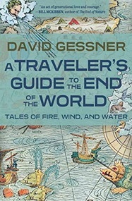 A Traveler's Guide to the End of the World (Tales of Fire, Wind, and Water) by David Gessner, 9781948814812