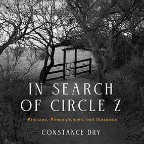 In Search of Circle Z (Migraine, Memoryscapes, and Dioramas) by Constance Dry, 9781589881808
