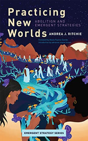 Practicing New Worlds (Abolition and Emergent Strategies) by Andrea Ritchie, Alexis Pauline Gumbs, adrienne maree brown, 9781849355117