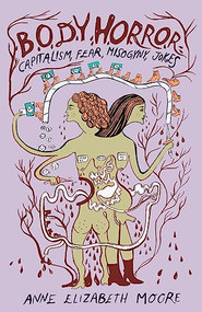 Body Horror (Capitalism, Fear, Misogyny, Jokes) by Anne Elizabeth Moore, 9781558612860